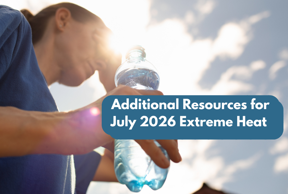 Image of a person outside in the heat with a water bottle with a header stating "Additional Resources for July 2026 Extreme Heat"